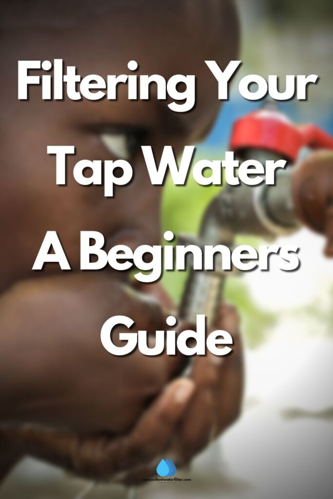Filtering Your Tap Water A Beginners Guide