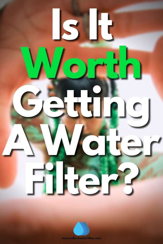 Is It Worth Getting A Water Filter?